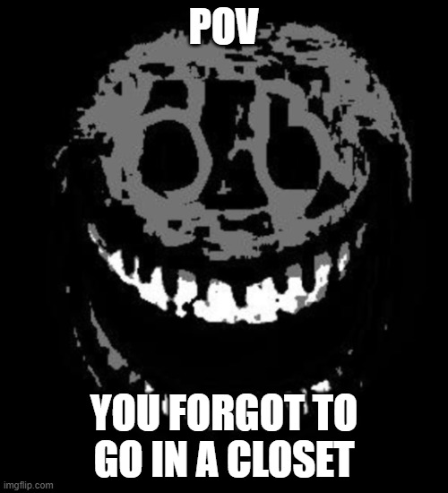 Wrong door | POV; YOU FORGOT TO GO IN A CLOSET | image tagged in doors rush | made w/ Imgflip meme maker