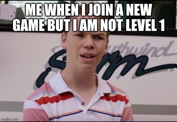 Yeet | ME WHEN I JOIN A NEW GAME BUT I AM NOT LEVEL 1 | image tagged in you're getting paid,memes | made w/ Imgflip meme maker