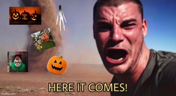 October 1st | image tagged in here it comes | made w/ Imgflip meme maker