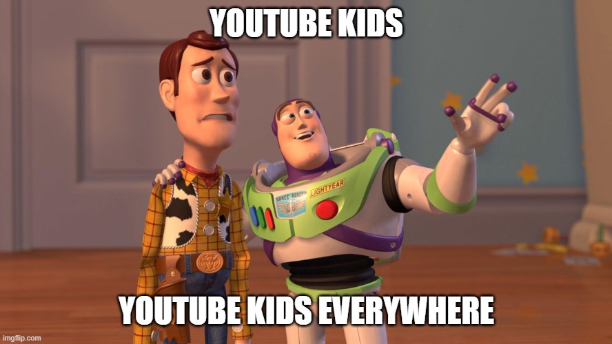 YouTube Kids Everywhere Meme | YOUTUBE KIDS; YOUTUBE KIDS EVERYWHERE | image tagged in woody and buzz lightyear everywhere widescreen,memes,youtube kids | made w/ Imgflip meme maker