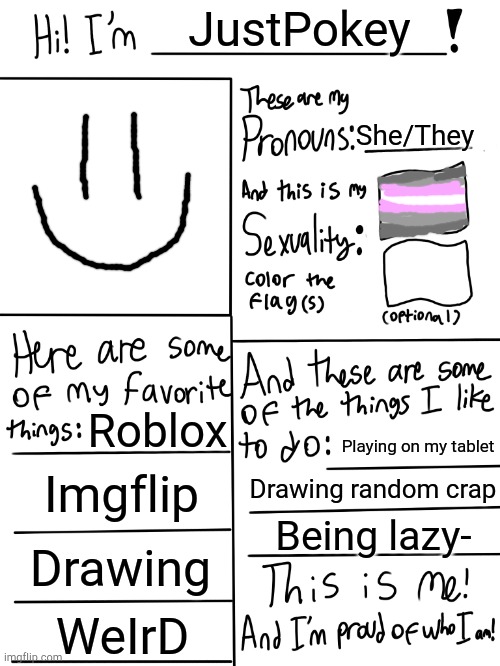 Doing this now | JustPokey; She/They; Roblox; Playing on my tablet; Imgflip; Drawing random crap; Being lazy-; Drawing; WeIrD | image tagged in lgbtq stream account profile | made w/ Imgflip meme maker