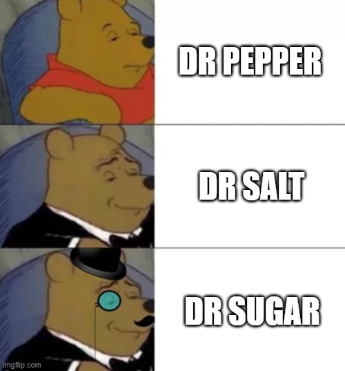 Fancy pooh | DR PEPPER DR SALT DR SUGAR | image tagged in fancy pooh | made w/ Imgflip meme maker