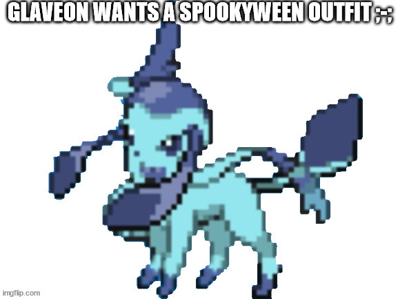 no joe biden | GLAVEON WANTS A SPOOKYWEEN OUTFIT ;-; | image tagged in glaveon | made w/ Imgflip meme maker