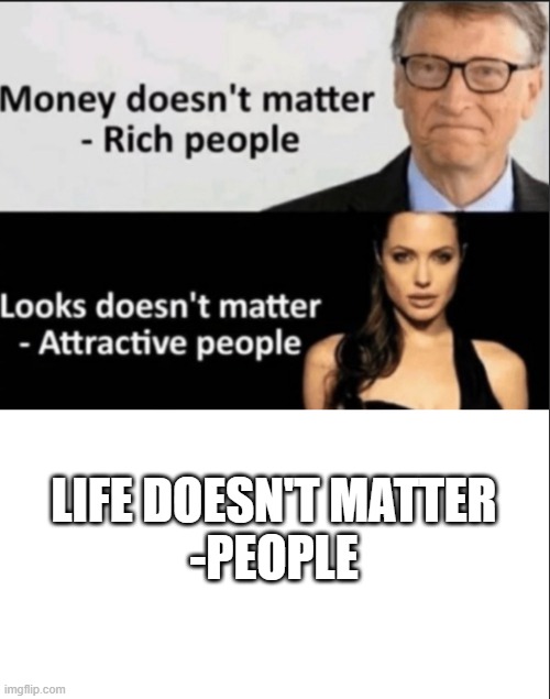 Priorities | LIFE DOESN'T MATTER
-PEOPLE | image tagged in priorities,life | made w/ Imgflip meme maker