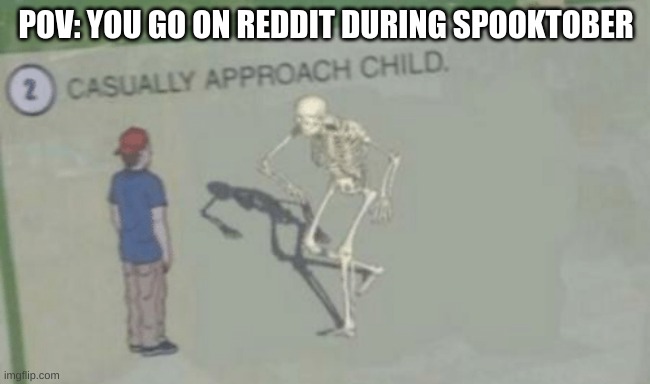 not so casually though | POV: YOU GO ON REDDIT DURING SPOOKTOBER | image tagged in casually approach child,reddit | made w/ Imgflip meme maker