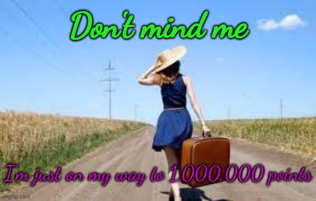 I'm on my way from misery to happiness today | Don't mind me; I'm just on my way to 1,000,000 points | image tagged in bitches with no phones be do the most traveling,memes,one million points | made w/ Imgflip meme maker