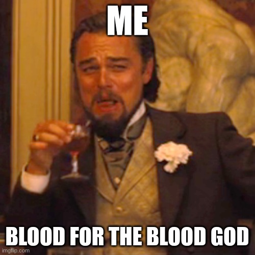 Laughing Leo Meme | ME BLOOD FOR THE BLOOD GOD | image tagged in memes,laughing leo | made w/ Imgflip meme maker