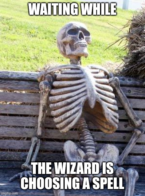 Wizard and their spells | WAITING WHILE; THE WIZARD IS CHOOSING A SPELL | image tagged in memes,waiting skeleton,dnd,rpg,rpg fan,ttrpg | made w/ Imgflip meme maker