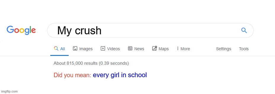 hehe | My crush; every girl in school | image tagged in did you mean | made w/ Imgflip meme maker