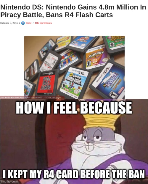 I feel like i own lost media lmao | HOW I FEEL BECAUSE; I KEPT MY R4 CARD BEFORE THE BAN | image tagged in bugs bunny king | made w/ Imgflip meme maker