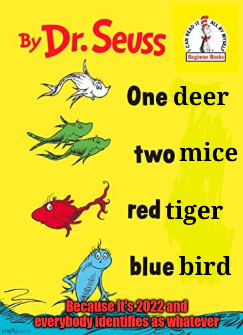 deer; mice; tiger; bird; Because it's 2022 and everybody identifies as whatever | image tagged in dr seuss,identity | made w/ Imgflip meme maker