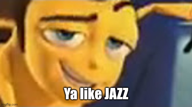 So you like jazz | Ya like JAZZ | image tagged in so you like jazz | made w/ Imgflip meme maker