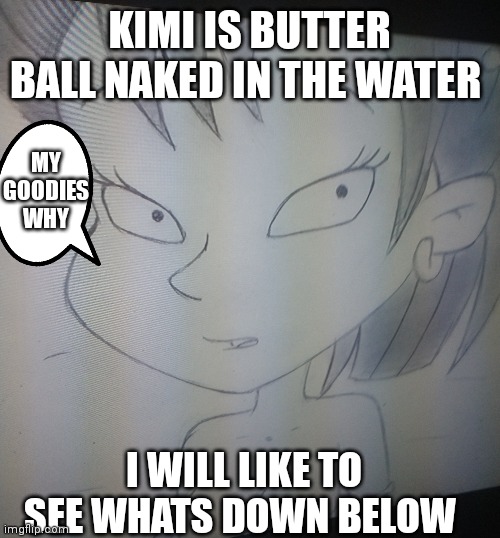 Don't mind if I dive below Kimi | KIMI IS BUTTER BALL NAKED IN THE WATER; MY GOODIES WHY; I WILL LIKE TO SEE WHATS DOWN BELOW | image tagged in funny memes | made w/ Imgflip meme maker