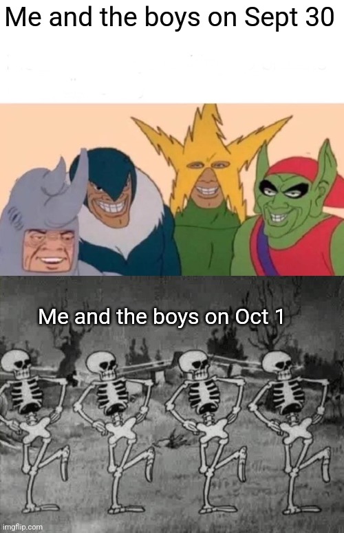 Me and the boys on Sept 30; Me and the boys on Oct 1 | image tagged in memes,me and the boys,spooky scary skeletons | made w/ Imgflip meme maker