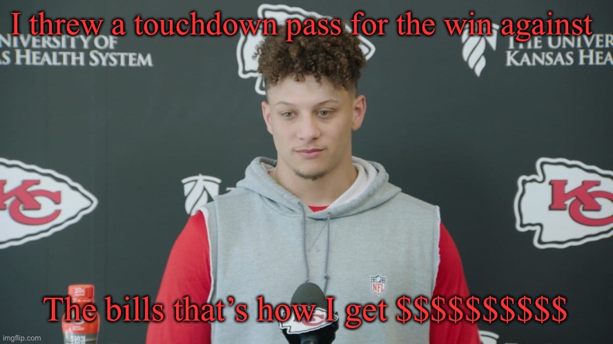 Patrick Mahomes | I threw a touchdown pass for the win against; The bills that’s how I get $$$$$$$$$$ | image tagged in patrick mahomes | made w/ Imgflip meme maker