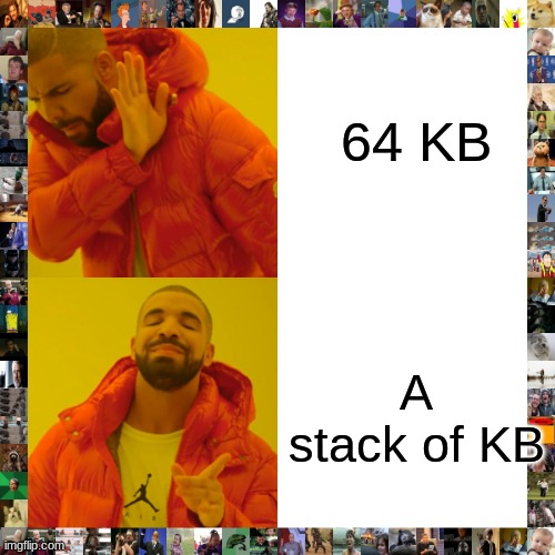 Drake Hotline Bling Meme | 64 KB; A stack of KB | image tagged in memes,drake hotline bling | made w/ Imgflip meme maker