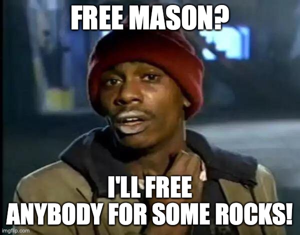 Y'all Got Any More Of That | FREE MASON? I'LL FREE ANYBODY FOR SOME ROCKS! | image tagged in memes,y'all got any more of that | made w/ Imgflip meme maker