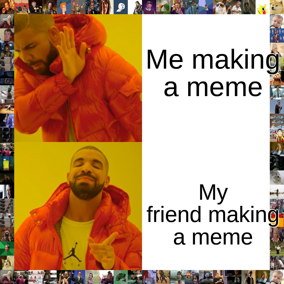 Drake Hotline Bling Meme | Me making a meme; My friend making a meme | image tagged in memes,drake hotline bling | made w/ Imgflip meme maker