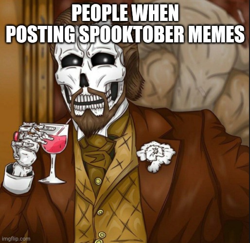 Skeleton Leo | PEOPLE WHEN POSTING SPOOKTOBER MEMES | image tagged in skeleton leo | made w/ Imgflip meme maker