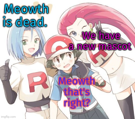 Meowth is dead. We have a new mascot Meowth that's right? | made w/ Imgflip meme maker