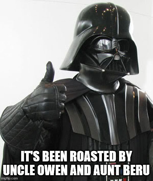 star wars  | IT'S BEEN ROASTED BY UNCLE OWEN AND AUNT BERU | image tagged in star wars | made w/ Imgflip meme maker