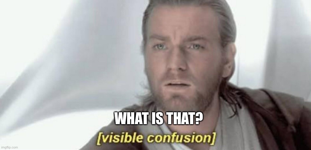 Visible Confusion | WHAT IS THAT? | image tagged in visible confusion | made w/ Imgflip meme maker