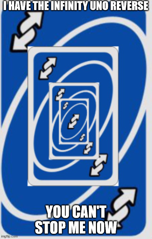 Uno reverse forever | I HAVE THE INFINITY UNO REVERSE; YOU CAN'T STOP ME NOW | image tagged in uno reverse forever | made w/ Imgflip meme maker