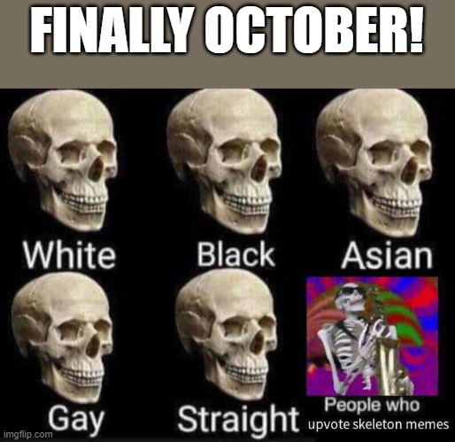 OCTOBER | FINALLY OCTOBER! | image tagged in eyes | made w/ Imgflip meme maker