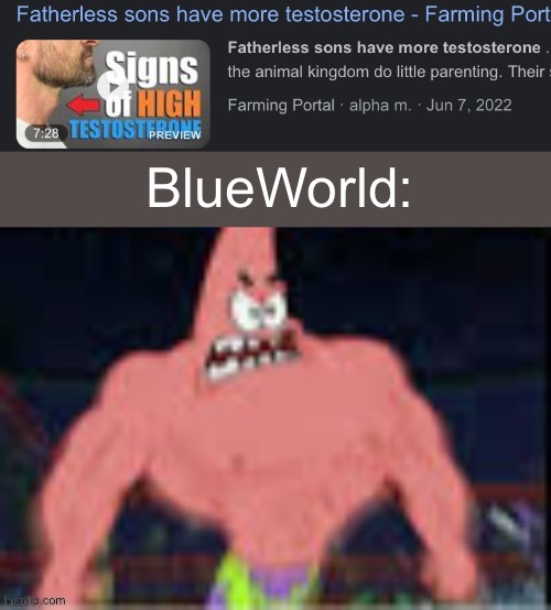 Fatherless sons have more testosterone | BlueWorld: | image tagged in fatherless sons have more testosterone | made w/ Imgflip meme maker