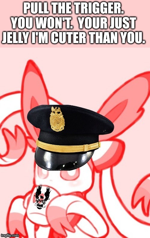 (sylceon: no, also who tf says jelly) | PULL THE TRIGGER. YOU WON'T.  YOUR JUST JELLY I'M CUTER THAN YOU. | image tagged in sylveon unsc | made w/ Imgflip meme maker