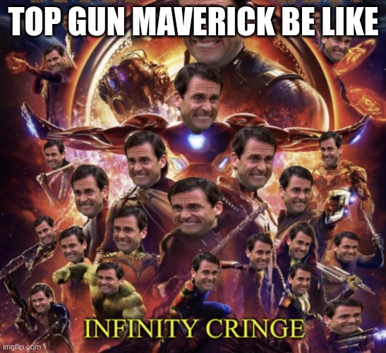 top gun is cringe | TOP GUN MAVERICK BE LIKE | image tagged in infinity cringe | made w/ Imgflip meme maker
