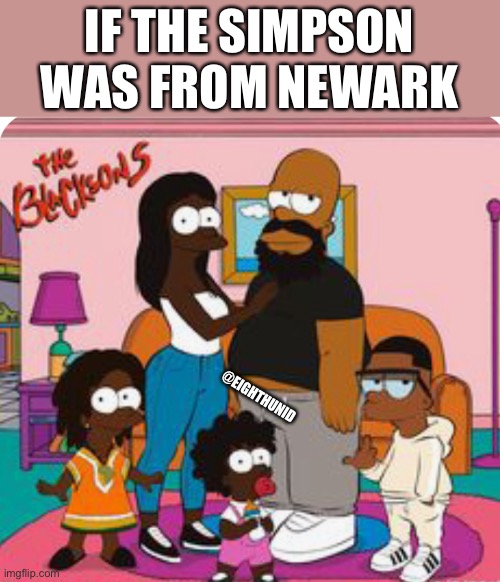funny | IF THE SIMPSON WAS FROM NEWARK; @EIGHTHUNID | image tagged in funny | made w/ Imgflip meme maker