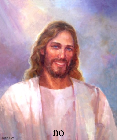 Smiling Jesus Meme | no | image tagged in memes,smiling jesus | made w/ Imgflip meme maker