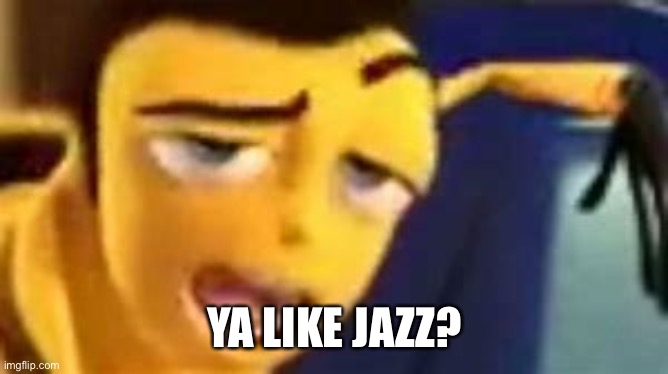 Barry B Benson, Ya Like Jazz? | YA LIKE JAZZ? | image tagged in barry b benson ya like jazz | made w/ Imgflip meme maker