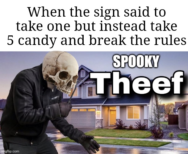 It's spooky month everybody. Post your best spooktober meme. | When the sign said to take one but instead take 5 candy and break the rules; SPOOKY | image tagged in theef,spooktober,spooky month | made w/ Imgflip meme maker