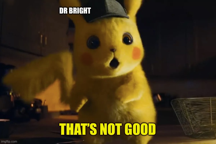 That's not good | DR BRIGHT THAT’S NOT GOOD | image tagged in that's not good | made w/ Imgflip meme maker