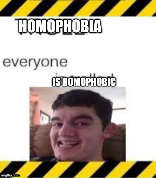 Troll line 3 | HOMOPHOBIA; IS HOMOPHOBIC | image tagged in troll line 3 | made w/ Imgflip meme maker