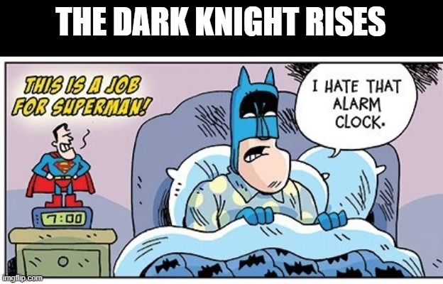 Wake Up Batman |  THE DARK KNIGHT RISES | image tagged in batman | made w/ Imgflip meme maker