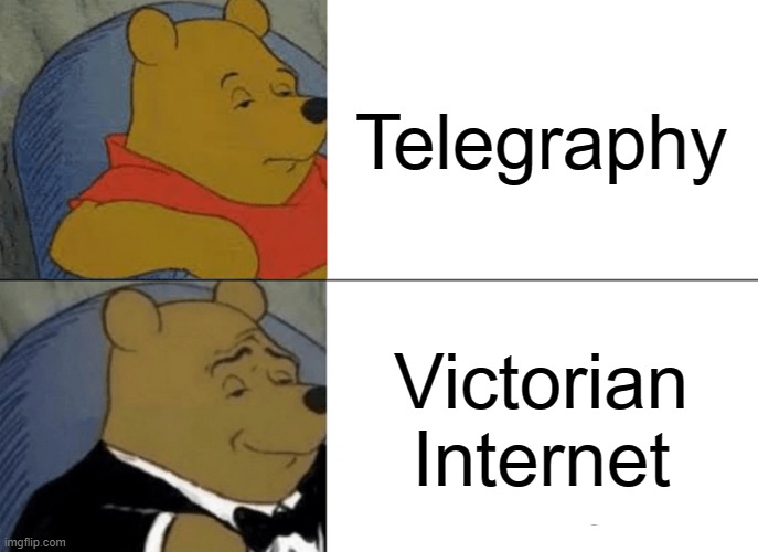 Tuxedo Winnie The Pooh | Telegraphy; Victorian Internet | image tagged in memes,tuxedo winnie the pooh | made w/ Imgflip meme maker