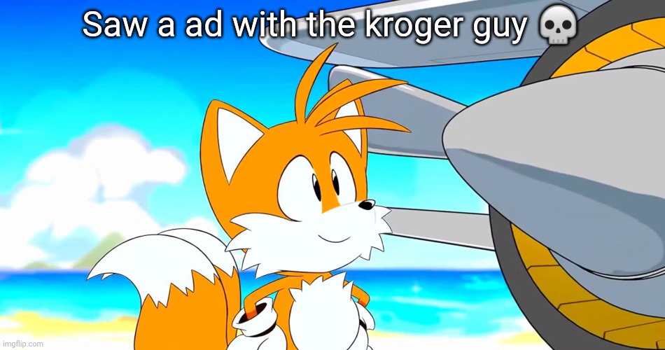 Saw a ad with the kroger guy 💀 | image tagged in tails | made w/ Imgflip meme maker