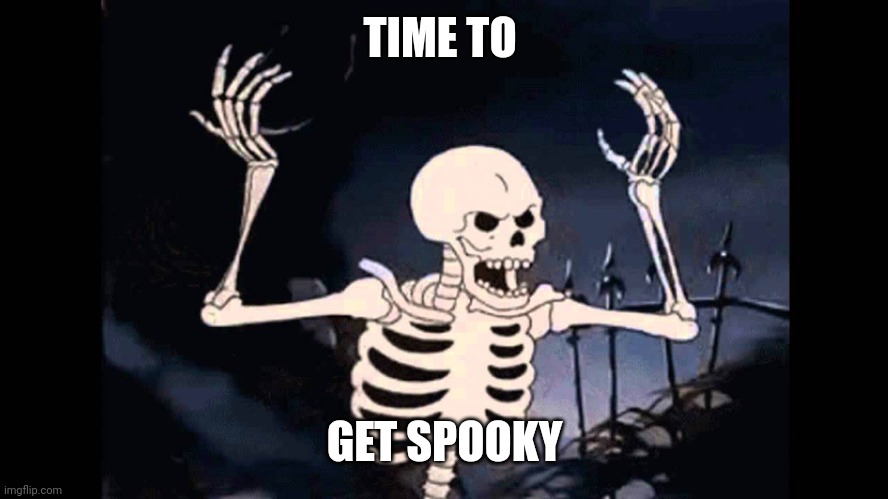 Dumb Meme #58 | TIME TO; GET SPOOKY | image tagged in spooky skeleton | made w/ Imgflip meme maker