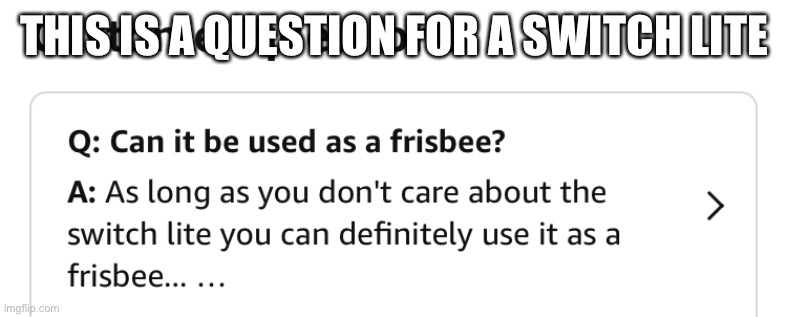 I mean like why would you pay 200 bucks for a frisbee |  THIS IS A QUESTION FOR A SWITCH LITE | image tagged in nintendo switch,gaming | made w/ Imgflip meme maker