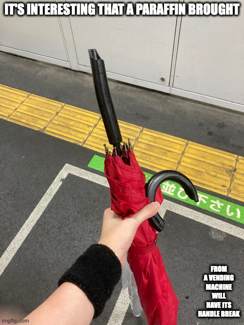 Umbrella With a Broken Handle | IT'S INTERESTING THAT A PARAFFIN BROUGHT; FROM A VENDING MACHINE WILL HAVE ITS HANDLE BREAK | image tagged in umbrella,memes | made w/ Imgflip meme maker