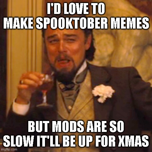 ho-ho-ho I'm going home now. | I'D LOVE TO MAKE SPOOKTOBER MEMES; BUT MODS ARE SO SLOW IT'LL BE UP FOR XMAS | image tagged in memes,laughing leo | made w/ Imgflip meme maker
