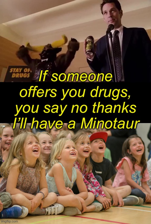 If someone offers you drugs, you say no thanks I’ll have a Minotaur | made w/ Imgflip meme maker