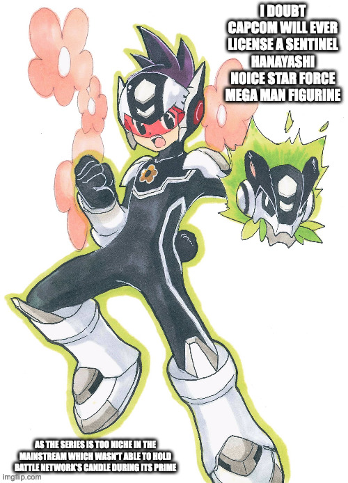 Hanayashiki Star Force Mega Man | I DOUBT CAPCOM WILL EVER LICENSE A SENTINEL HANAYASHI NOICE STAR FORCE MEGA MAN FIGURINE; AS THE SERIES IS TOO NICHE IN THE MAINSTREAM WHICH WASN'T ABLE TO HOLD BATTLE NETWORK'S CANDLE DURING ITS PRIME | image tagged in megaman,megaman star force,memes | made w/ Imgflip meme maker