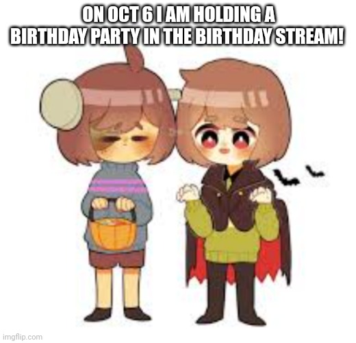Halloween -Chara_TGM- and Frisk! | ON OCT 6 I AM HOLDING A BIRTHDAY PARTY IN THE BIRTHDAY STREAM! | image tagged in halloween -chara_tgm- and frisk | made w/ Imgflip meme maker