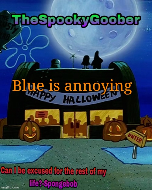 TheGoofiestGoober Halloween Announcement Template | Blue is annoying | image tagged in thegoofiestgoober halloween announcement template | made w/ Imgflip meme maker