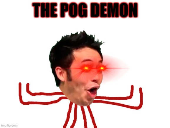 Pog demon (not gonna say the stats because it would be to op (Mod note: Those stats better be adjusted to be lower) | THE POG DEMON | made w/ Imgflip meme maker