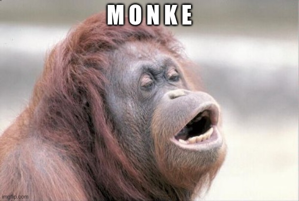 Monkey OOH Meme | M O N K E | image tagged in memes,monkey ooh | made w/ Imgflip meme maker
